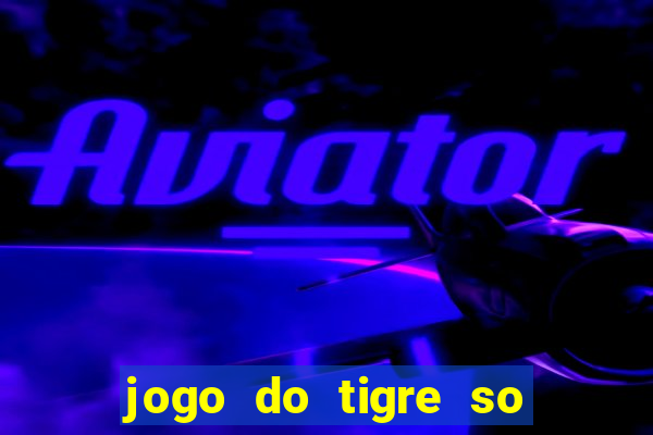 jogo do tigre so para brincar